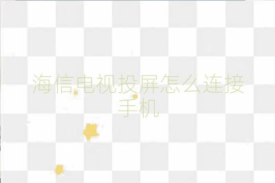 海信电视投屏怎么连接手机