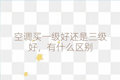 空调买一级好还是三级好,有什么区别