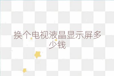 换个电视液晶显示屏多少钱