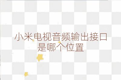 小米电视音频输出接口是哪个位置