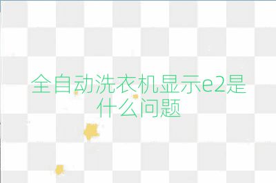 全自动洗衣机显示e2是什么问题