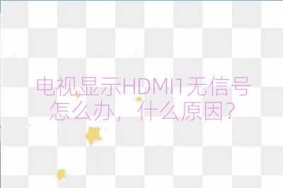 电视显示HDMI1无信号怎么办，什么原因？
