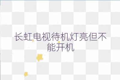 长虹电视待机灯亮但不能开机