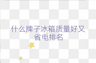 什么牌子冰箱质量好又省电排名