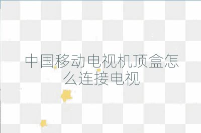 中国移动电视机顶盒怎么连接电视