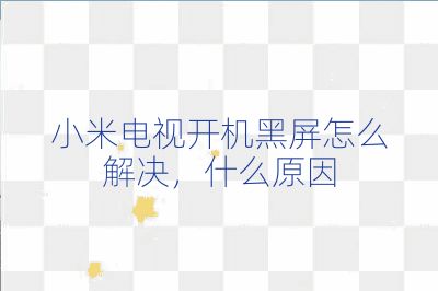 小米电视开机黑屏怎么解决,什么原因