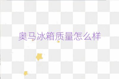 奥马冰箱质量怎么样