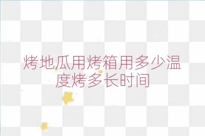 烤地瓜用烤箱用多少温度烤多长时间