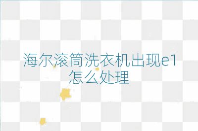 海尔滚筒洗衣机出现e1怎么处理