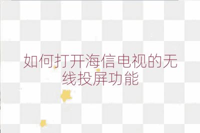 如何打开海信电视的无线投屏功能