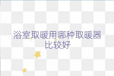 浴室取暖用哪种取暖器比较好