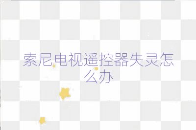 索尼电视遥控器失灵怎么办