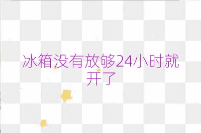 冰箱没有放够24小时就开了
