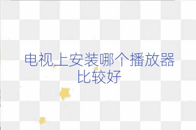 电视上安装哪个播放器比较好