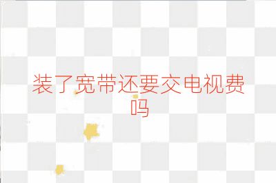 装了宽带还要交电视费吗