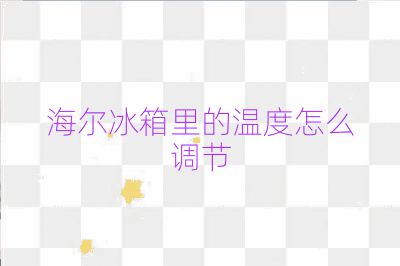 海尔冰箱里的温度怎么调节