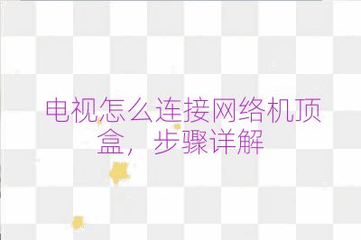 电视怎么连接网络机顶盒,步骤详解