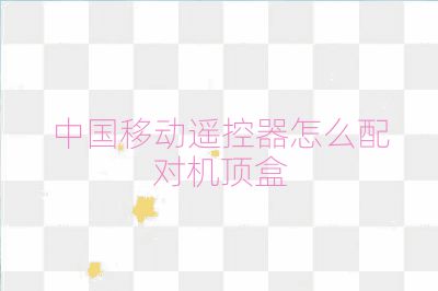 中国移动遥控器怎么配对机顶盒