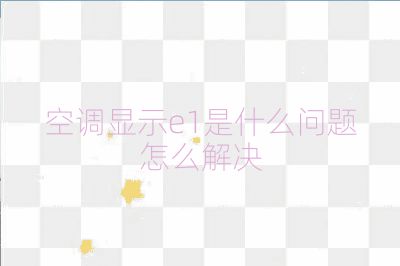 空调显示e1是什么问题怎么解决