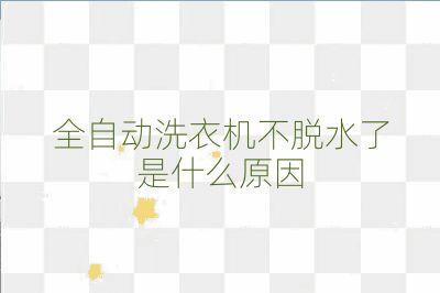 全自动洗衣机不脱水了是什么原因