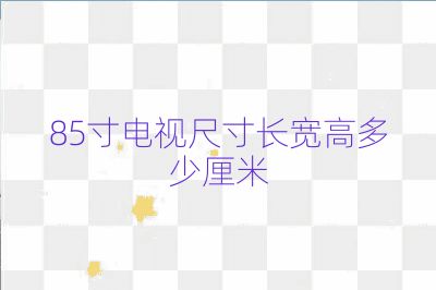 85寸电视尺寸长宽高多少厘米