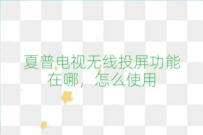 夏普电视无线投屏功能在哪,怎么使用