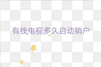 有线电视多久自动销户