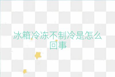 冰箱冷冻不制冷是怎么回事