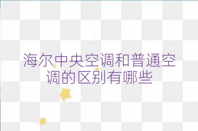 海尔中央空调和普通空调的区别有哪些