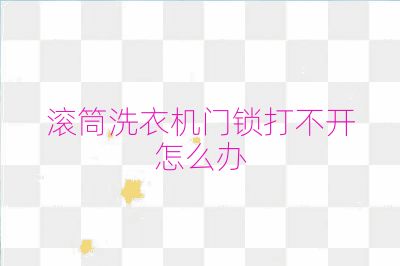 滚筒洗衣机门锁打不开怎么办