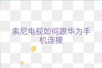 索尼电视如何跟华为手机连接