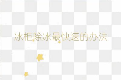 冰柜除冰最快速的办法