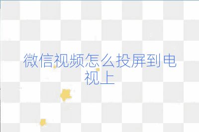 微信视频怎么投屏到电视上