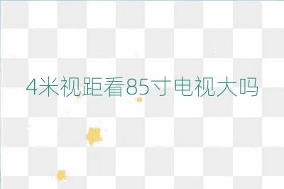 4米视距看85寸电视大吗