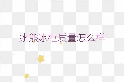 冰熊冰柜质量怎么样