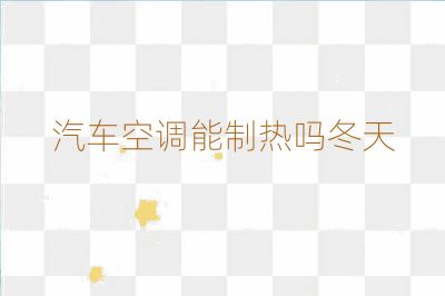 汽车空调能制热吗冬天