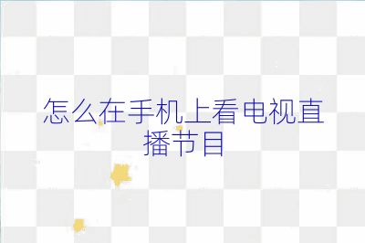 怎么在手机上看电视直播节目