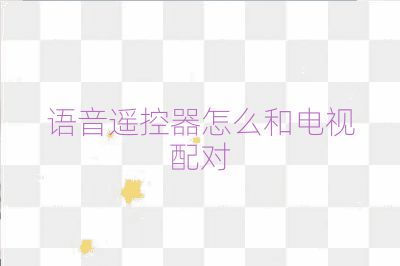 语音遥控器怎么和电视配对