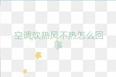 空调吹热风不热怎么回事