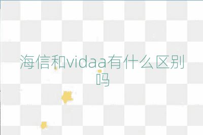 海信和vidaa有什么区别吗