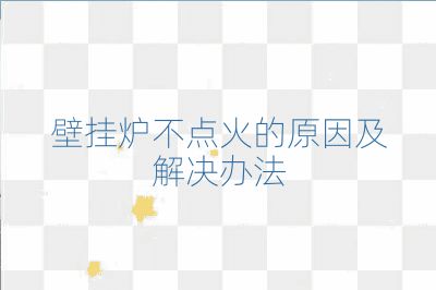 壁挂炉不点火的原因及解决办法
