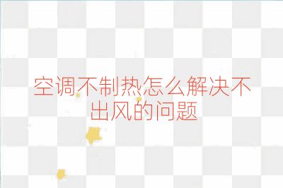空调不制热怎么解决不出风的问题