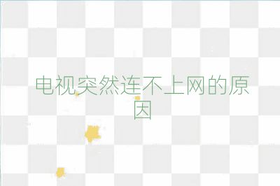 电视突然连不上网的原因