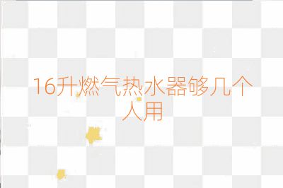 16升燃气热水器够几个人用