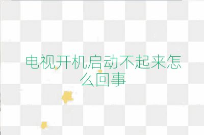 电视开机启动不起来怎么回事