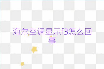 海尔空调显示f3怎么回事