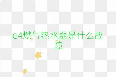 e4燃气热水器是什么故障