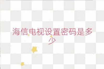 海信电视设置密码是多少