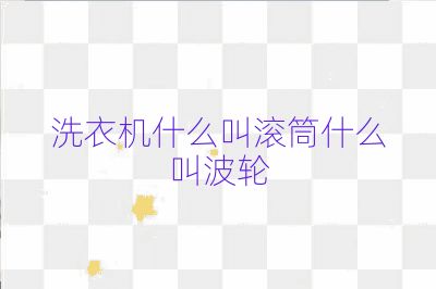 洗衣机什么叫滚筒什么叫波轮
