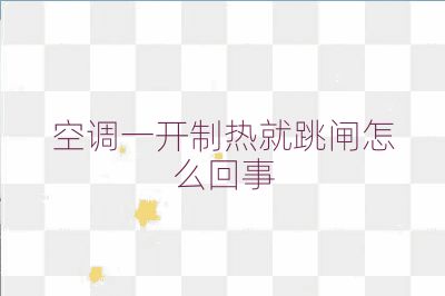 空调一开制热就跳闸怎么回事